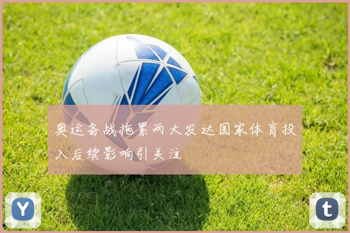 奥运备战拖累两大发达国家体育投入后续影响引关注