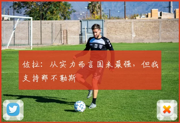 佐拉：从实力而言国米最强，但我支持那不勒斯