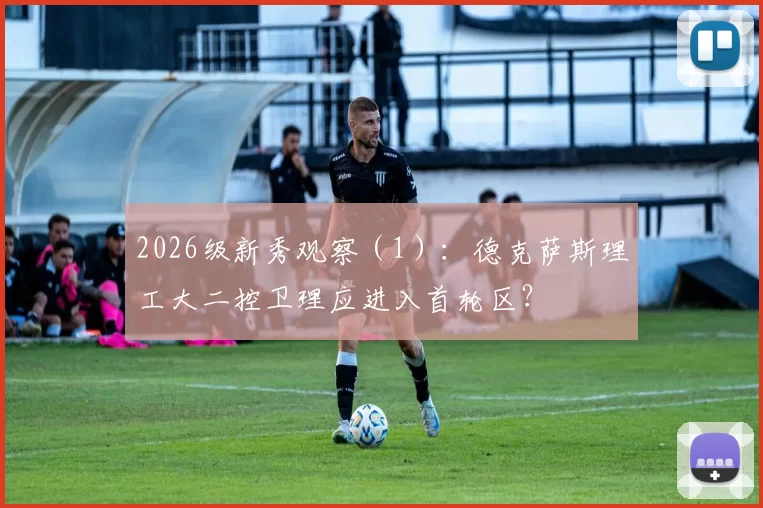 2026级新秀观察（1）：德克萨斯理工大二控卫理应进入首轮区？