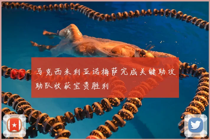 马克西米利亚诺梅萨完成关键助攻助队收获宝贵胜利