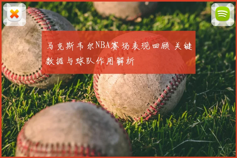 马克斯韦尔NBA赛场表现回顾 关键数据与球队作用解析